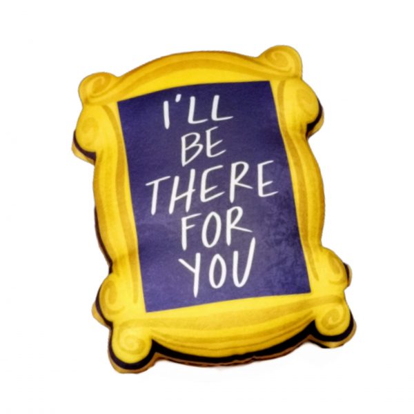 I'll Be There For You Cushion